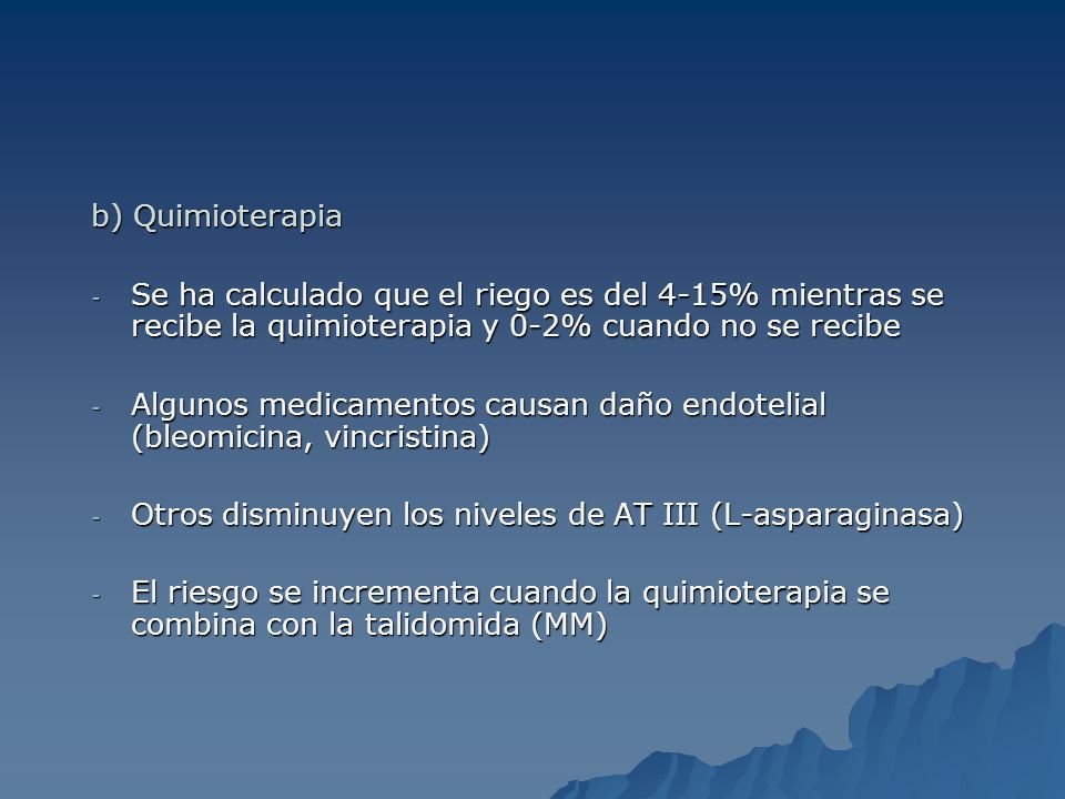 b) Quimioterapia Se ha calculado que el riego es del 4-15% mientras se recibe la quimioterapia y 0-2% cuando no se recibe.