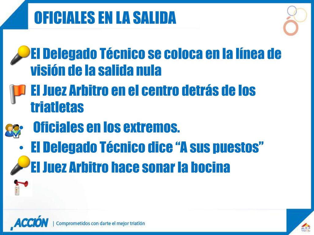 Oficiales en la salida El Delegado Técnico se coloca en la línea de visión de la salida nula. El Juez Arbitro en el centro detrás de los triatletas.