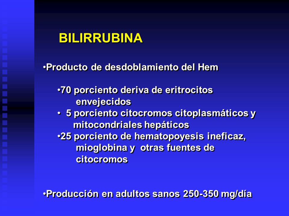 BILIRRUBINA Producto de desdoblamiento del Hem. 70 porciento deriva de eritrocitos. envejecidos. 5 porciento citocromos citoplasmáticos y.