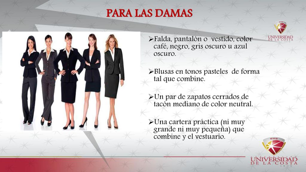 PARA LAS DAMAS Falda, pantalón o vestido, color café, negro, gris oscuro u azul oscuro. Blusas en tonos pasteles de forma tal que combine.