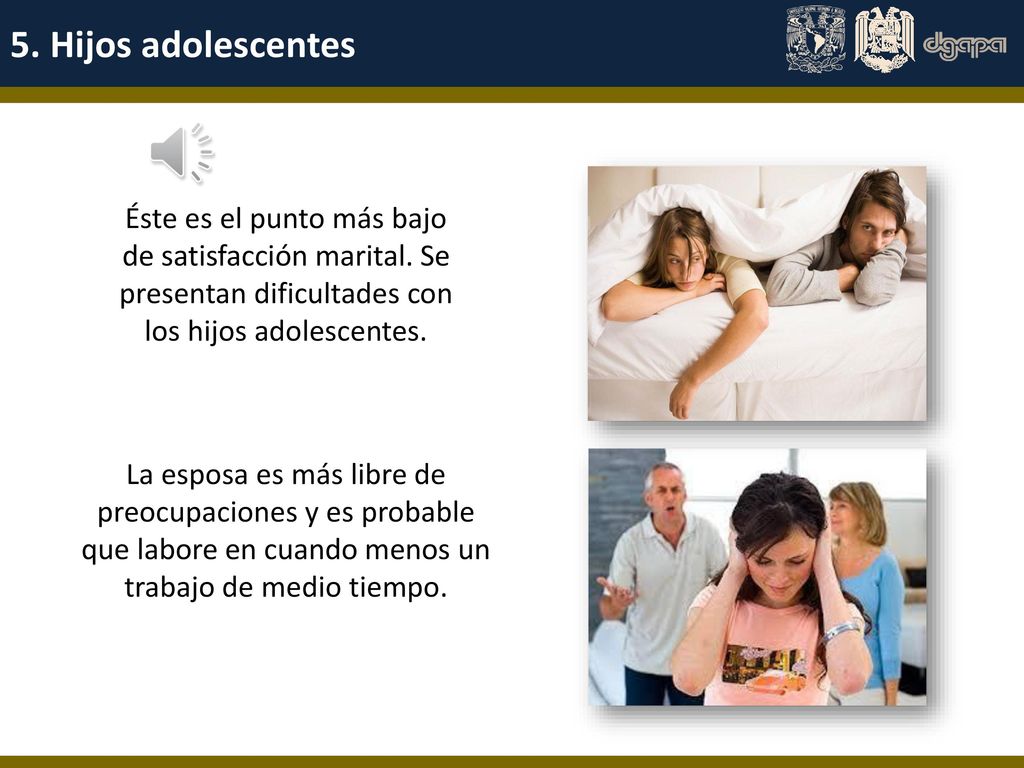 5. Hijos adolescentes Éste es el punto más bajo de satisfacción marital. Se presentan dificultades con los hijos adolescentes.