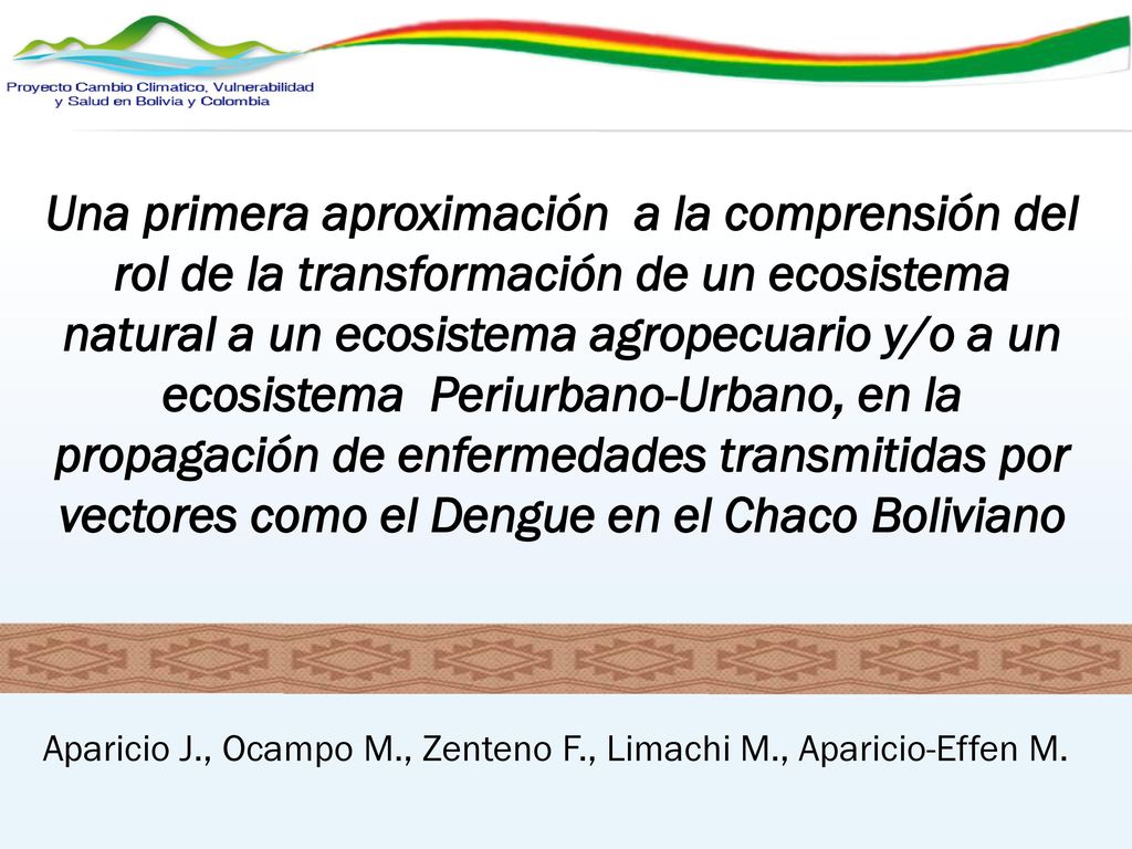 Una primera aproximación a la comprensión del rol de la transformación de un ecosistema natural a un ecosistema agropecuario y/o a un ecosistema Periurbano-Urbano, en la propagación de enfermedades transmitidas por vectores como el Dengue en el Chaco Boliviano