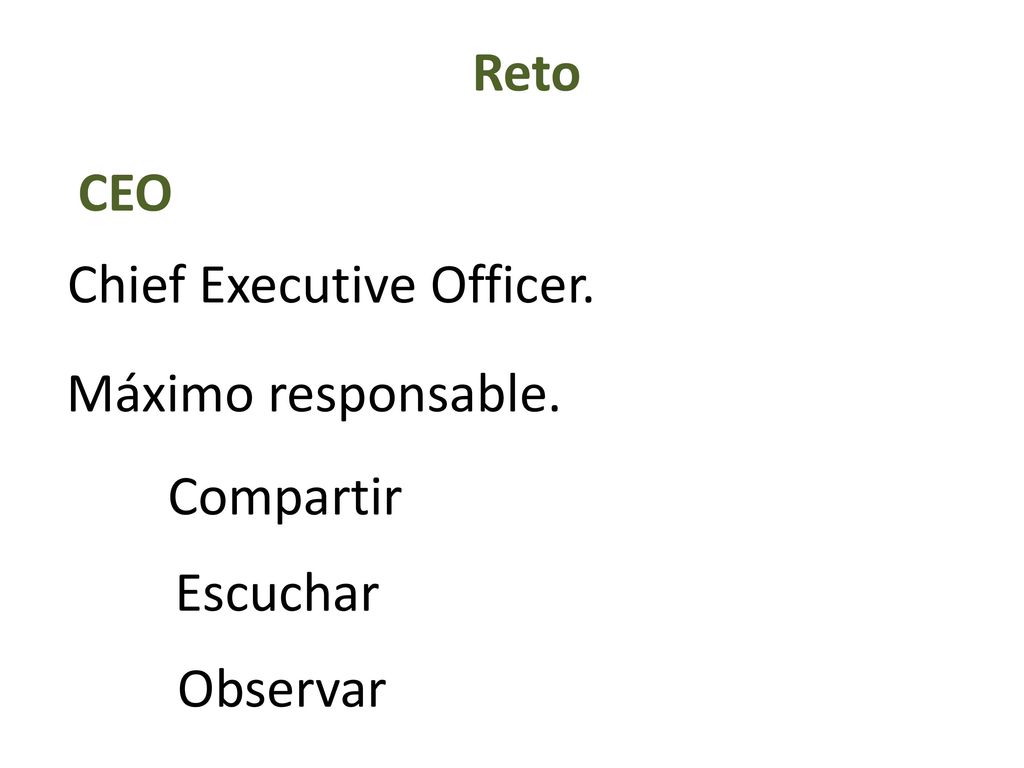 Reto CEO Chief Executive Officer. Máximo responsable. Compartir Escuchar Observar