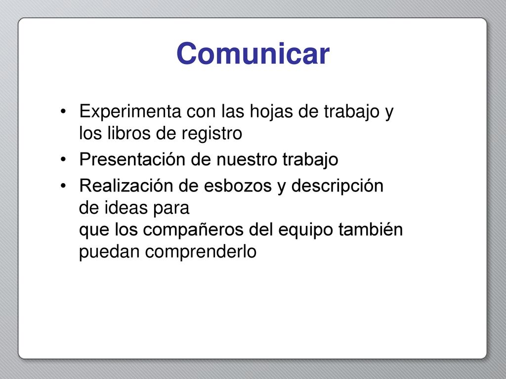 Comunicar Experimenta con las hojas de trabajo y los libros de registro. Presentación de nuestro trabajo.