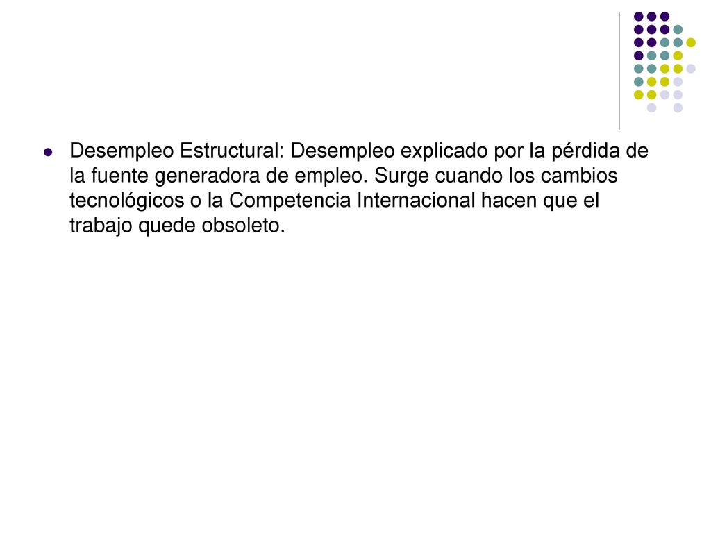 Desempleo Estructural: Desempleo explicado por la pérdida de la fuente generadora de empleo.