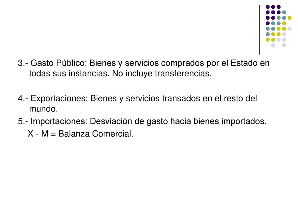 3.- Gasto Público: Bienes y servicios comprados por el Estado en todas sus instancias. No incluye transferencias.