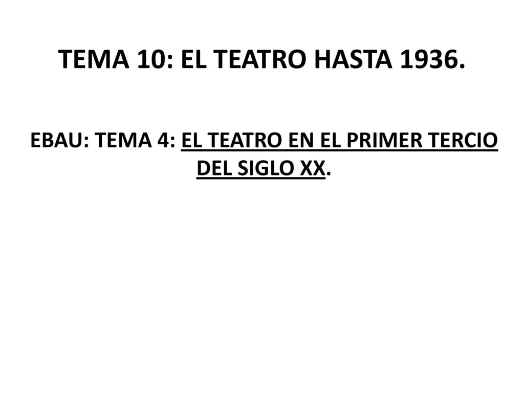 EBAU: TEMA 4: EL TEATRO EN EL PRIMER TERCIO DEL SIGLO XX.