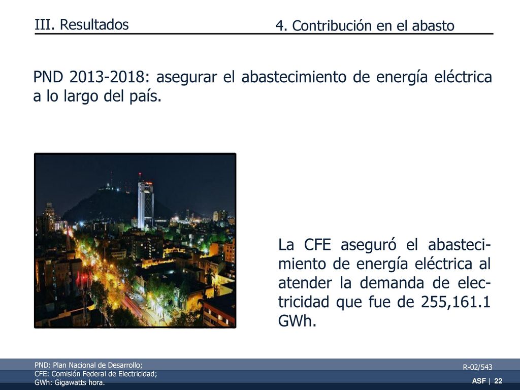 III. Resultados 4. Contribución en el abasto. PND : asegurar el abastecimiento de energía eléctrica a lo largo del país.