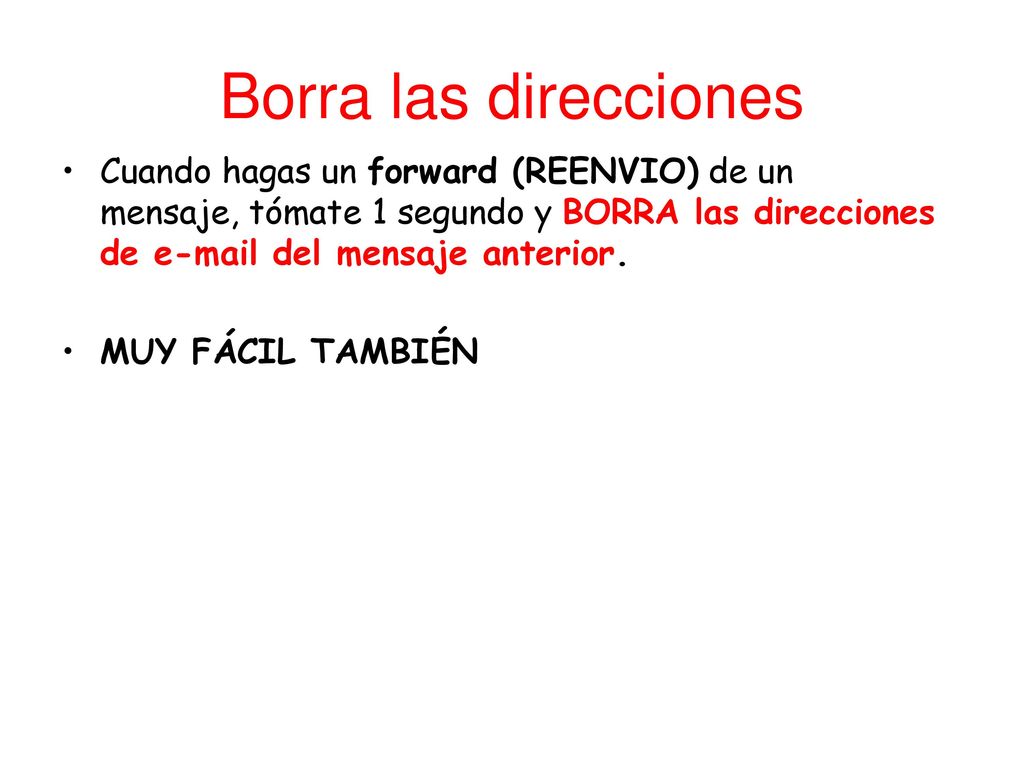 Borra las direcciones Cuando hagas un forward (REENVIO) de un mensaje, tómate 1 segundo y BORRA las direcciones de  del mensaje anterior.