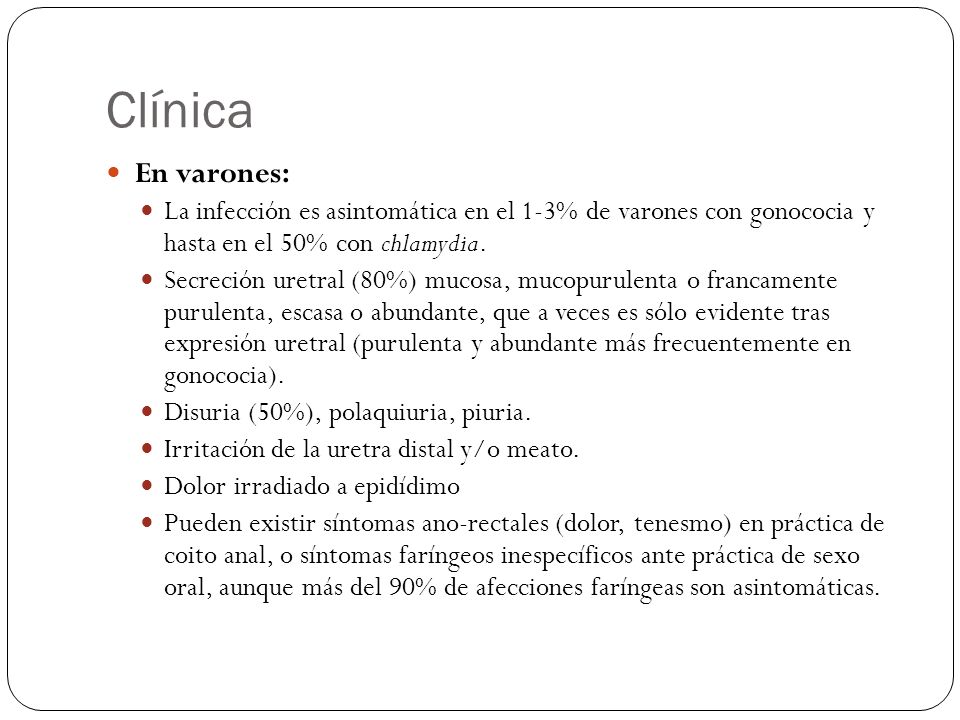 Clínica En varones: La infección es asintomática en el 1-3% de varones con gonococia y hasta en el 50% con chlamydia.