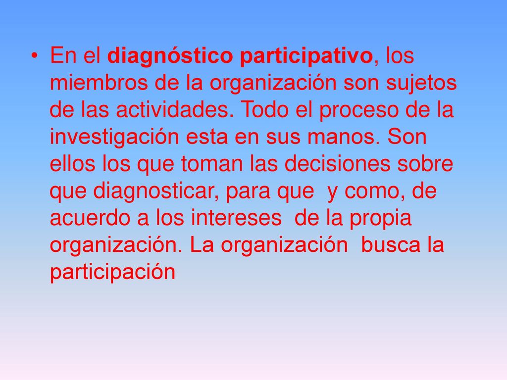 En el diagnóstico participativo, los miembros de la organización son sujetos de las actividades.