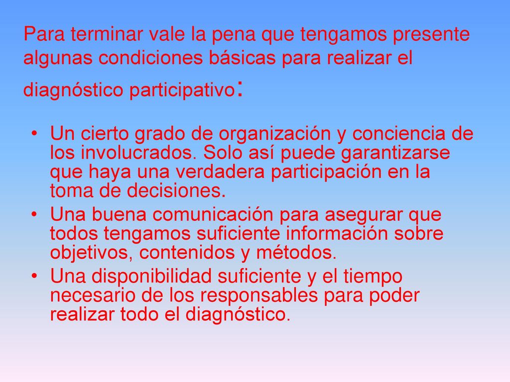 Para terminar vale la pena que tengamos presente algunas condiciones básicas para realizar el diagnóstico participativo: