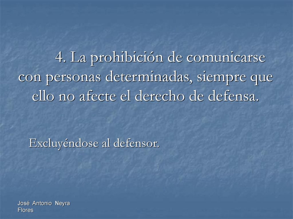 4. La prohibición de comunicarse con personas determinadas, siempre que ello no afecte el derecho de defensa.