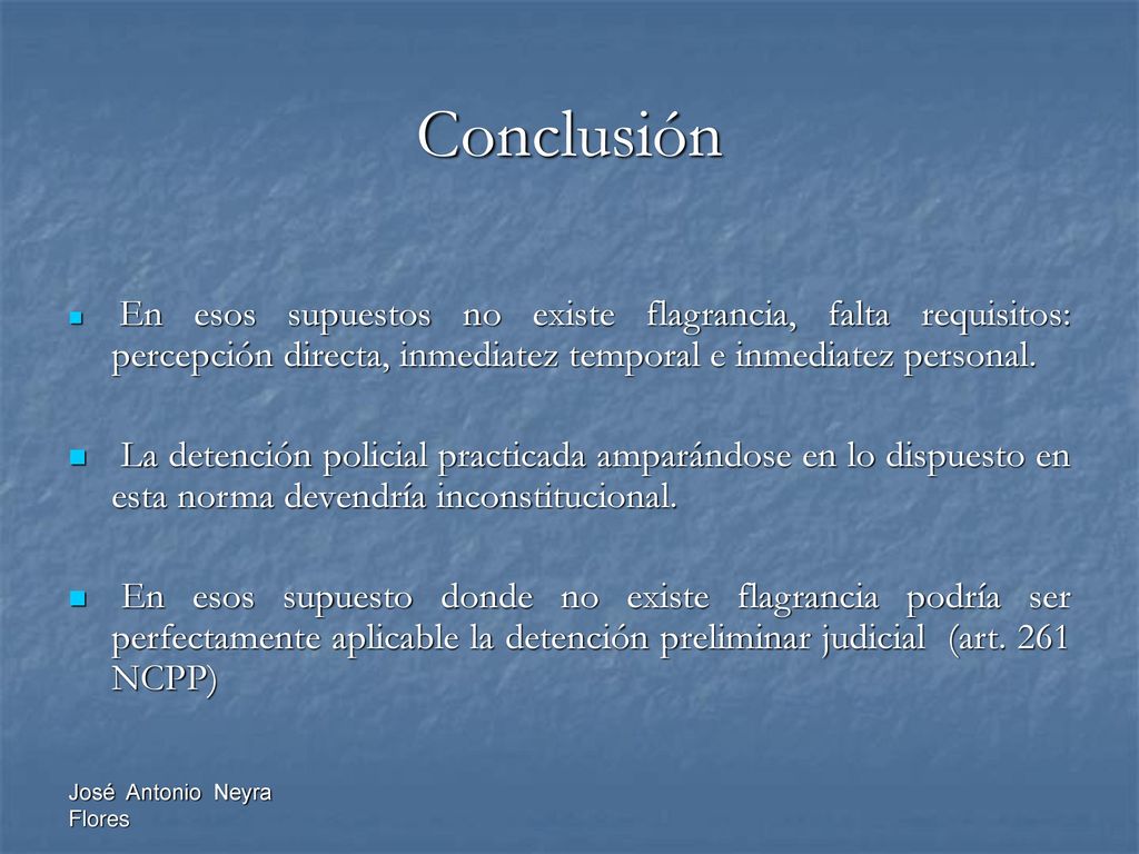 Conclusión En esos supuestos no existe flagrancia, falta requisitos: percepción directa, inmediatez temporal e inmediatez personal.