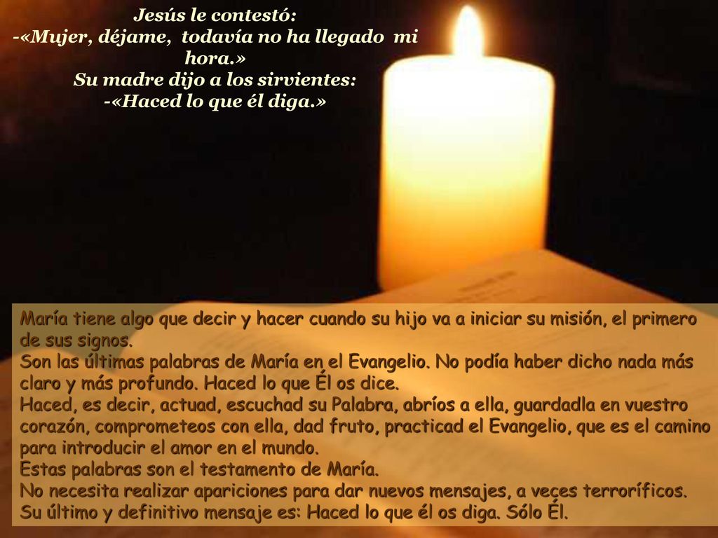 Jesús le contestó: -«Mujer, déjame, todavía no ha llegado mi hora