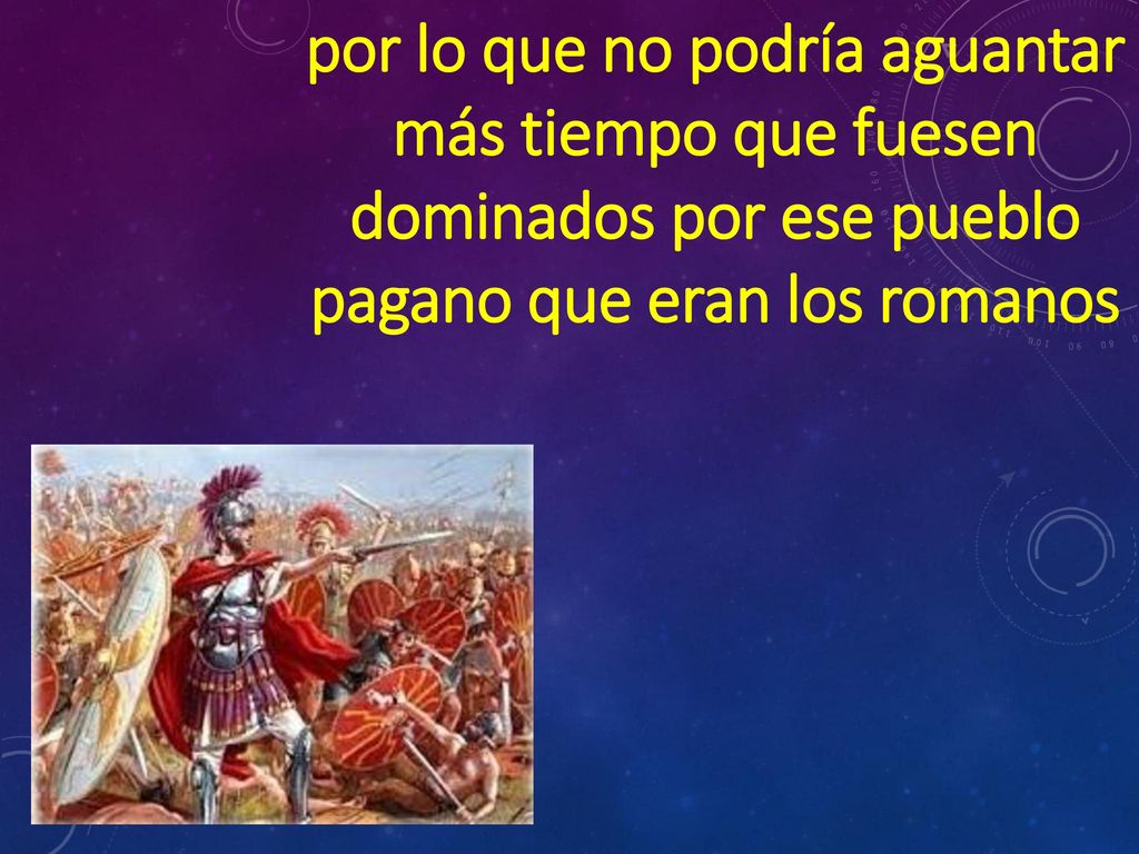 por lo que no podría aguantar más tiempo que fuesen dominados por ese pueblo pagano que eran los romanos