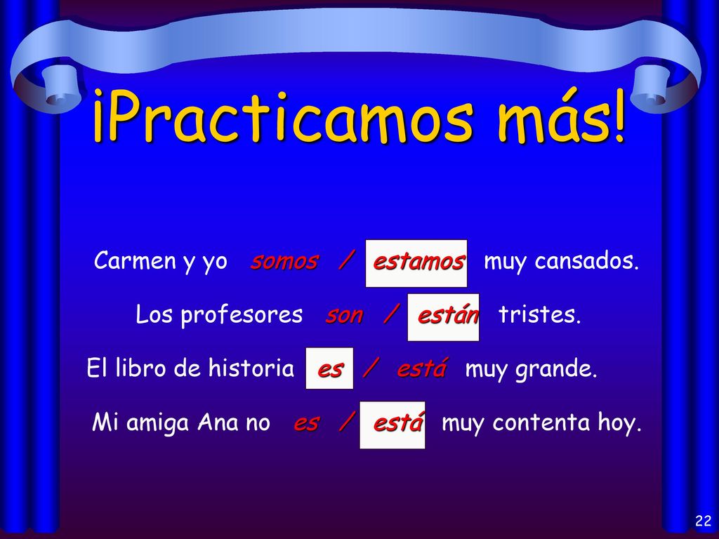 ¡Practicamos más! Carmen y yo somos / estamos muy cansados.