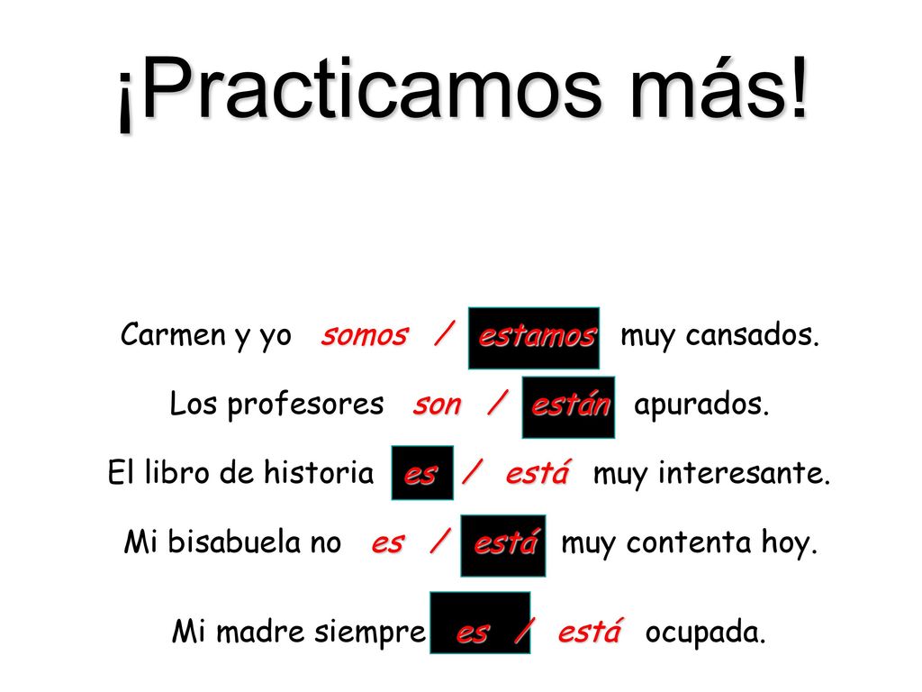 ¡Practicamos más! Carmen y yo somos / estamos muy cansados.