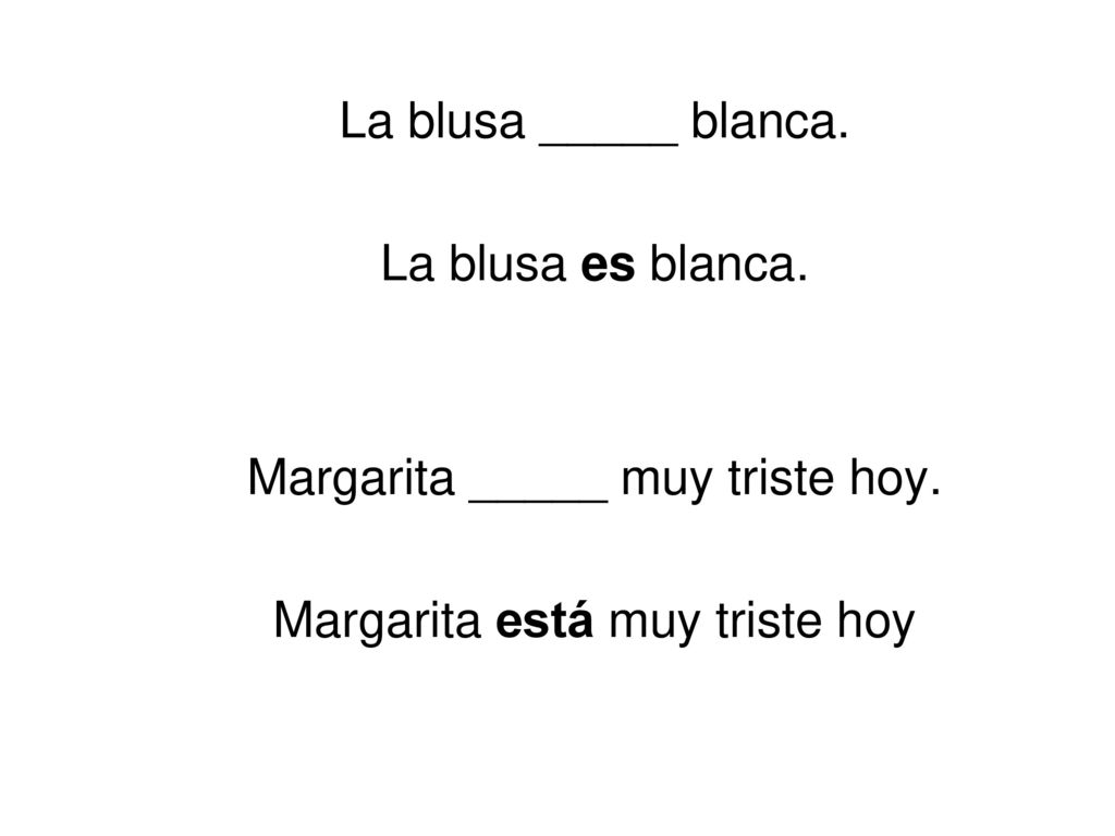 Margarita _____ muy triste hoy. Margarita está muy triste hoy