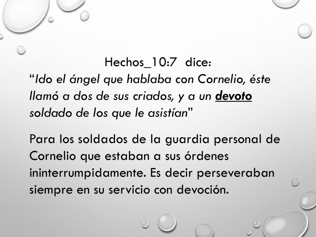 Hechos_10:7 dice: Ido el ángel que hablaba con Cornelio, éste llamó a dos de sus criados, y a un devoto soldado de los que le asistían
