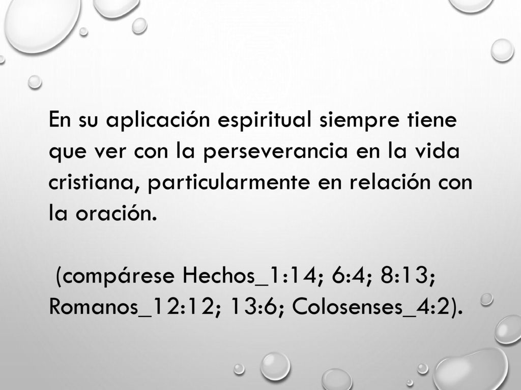En su aplicación espiritual siempre tiene que ver con la perseverancia en la vida cristiana, particularmente en relación con la oración.