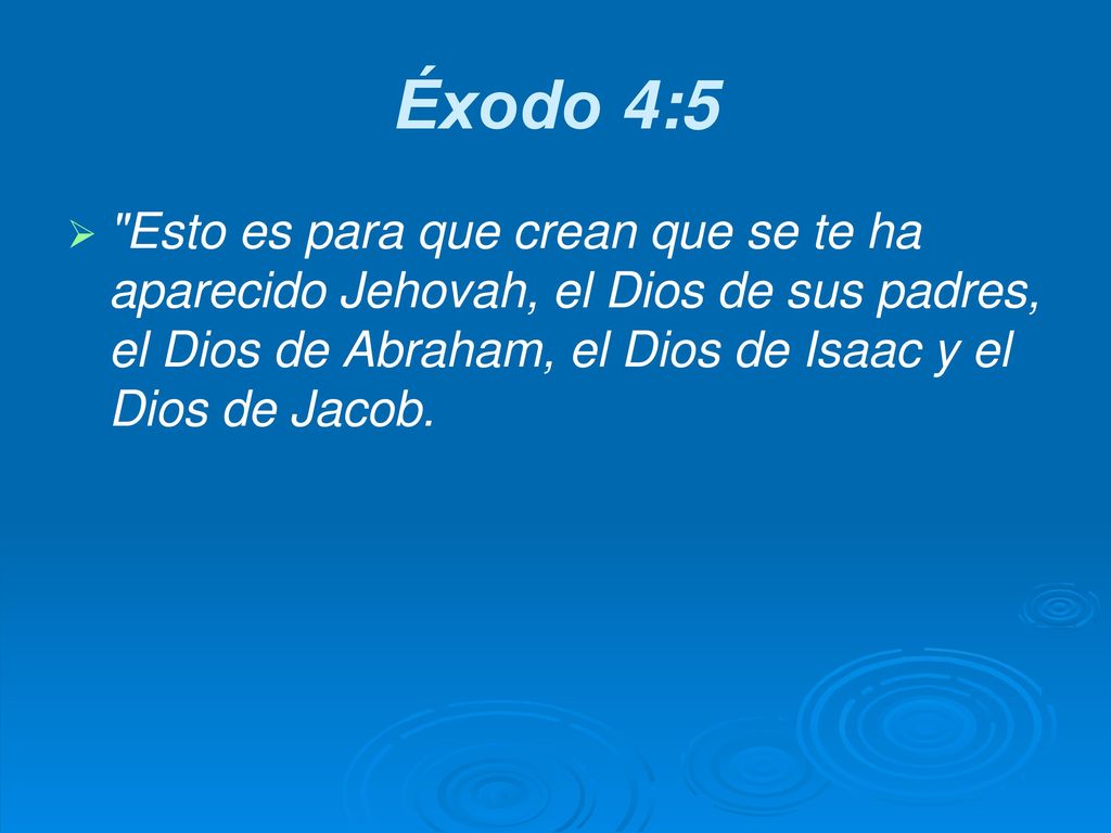 Éxodo 4:5 Esto es para que crean que se te ha aparecido Jehovah, el Dios de sus padres, el Dios de Abraham, el Dios de Isaac y el Dios de Jacob.