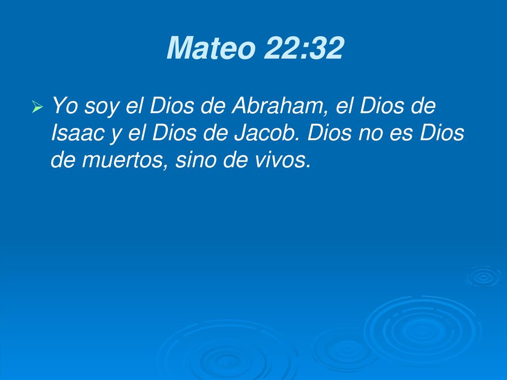 Mateo 22:32 Yo soy el Dios de Abraham, el Dios de Isaac y el Dios de Jacob.