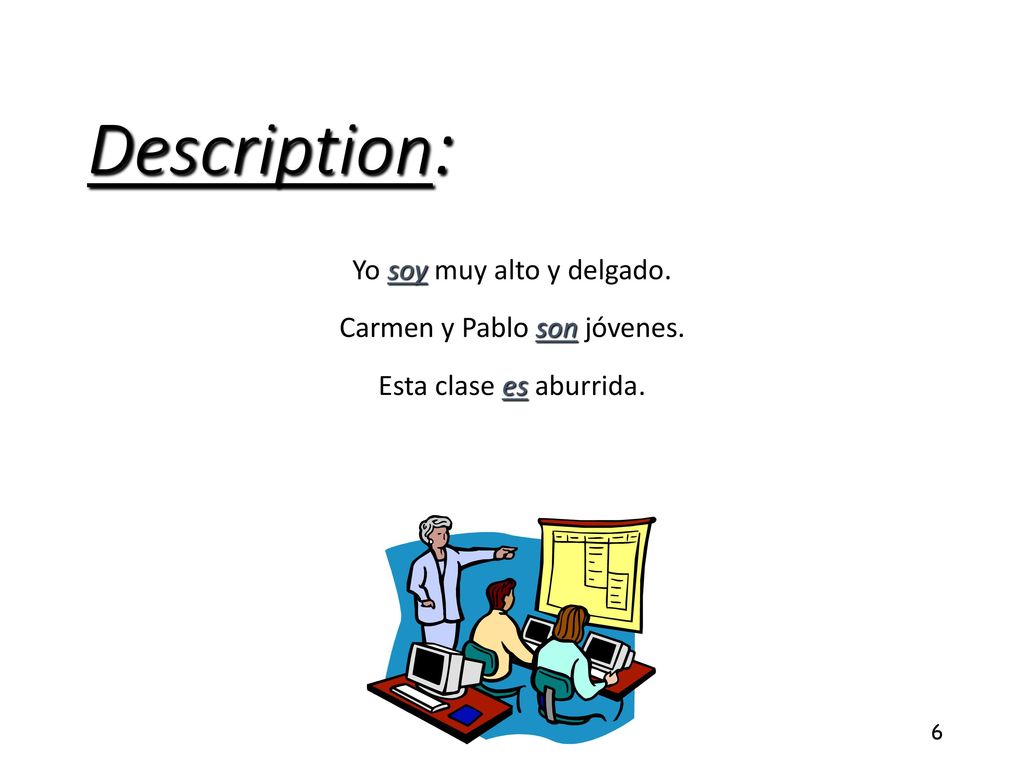 Description: Yo soy muy alto y delgado. Carmen y Pablo son jóvenes. Esta clase es aburrida.
