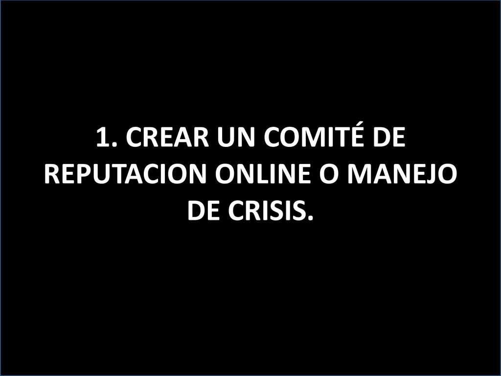 1. CREAR UN COMITÉ DE REPUTACION ONLINE O MANEJO DE CRISIS.