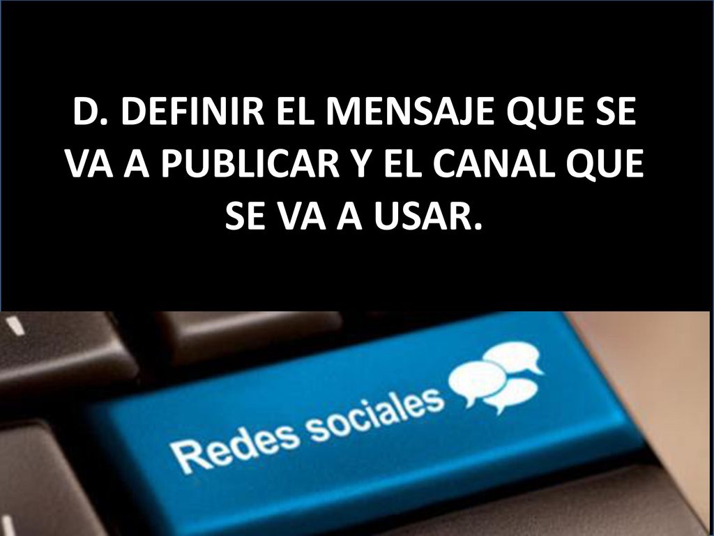 D. DEFINIR EL MENSAJE QUE SE VA A PUBLICAR Y EL CANAL QUE SE VA A USAR.