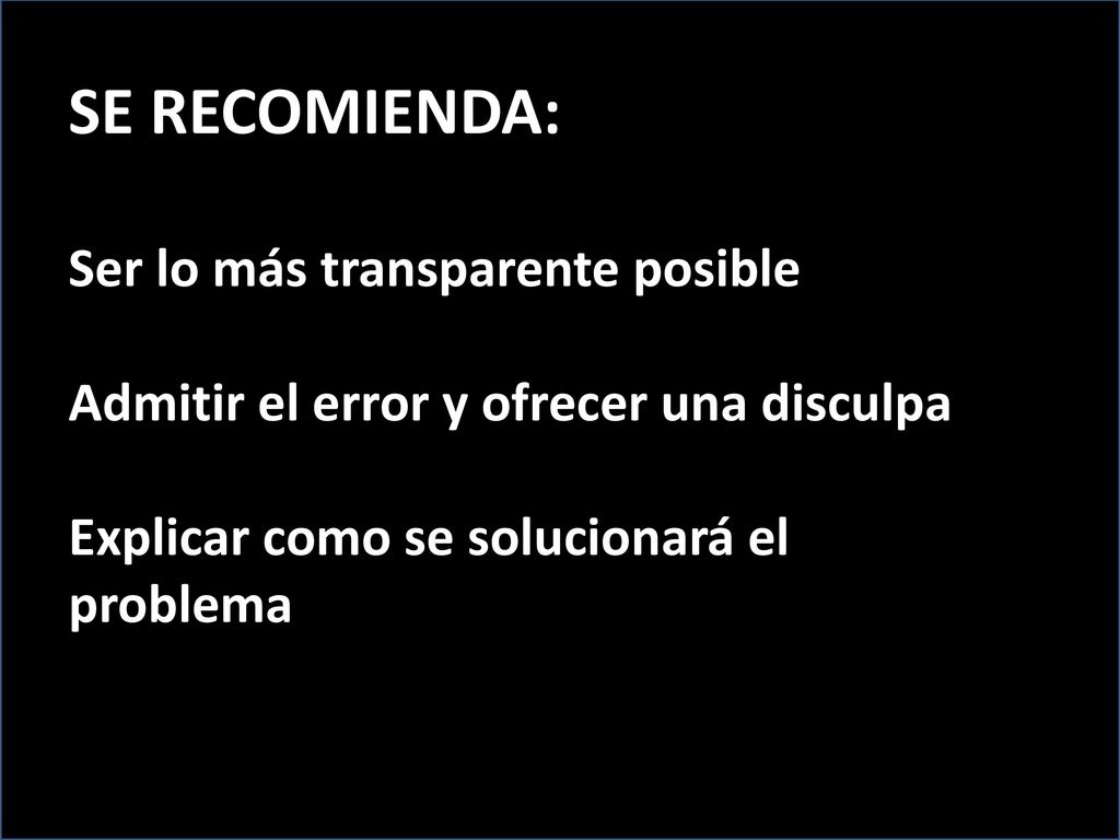 SE RECOMIENDA: Ser lo más transparente posible Admitir el error y ofrecer una disculpa Explicar como se solucionará el problema