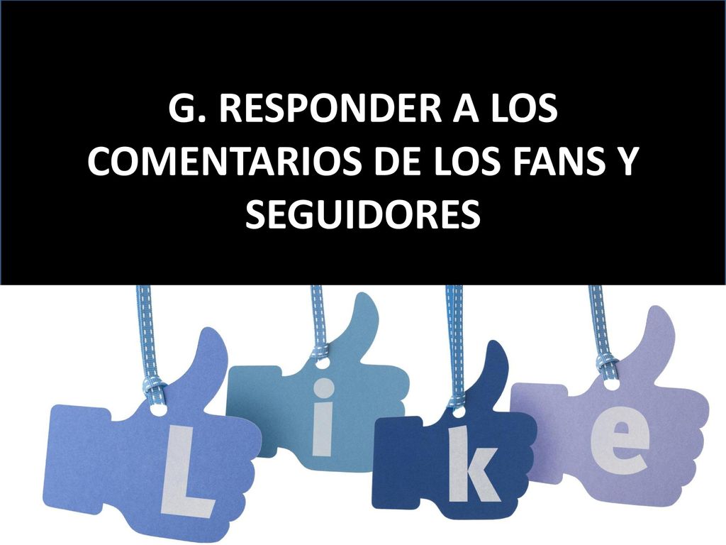 G. RESPONDER A LOS COMENTARIOS DE LOS FANS Y SEGUIDORES