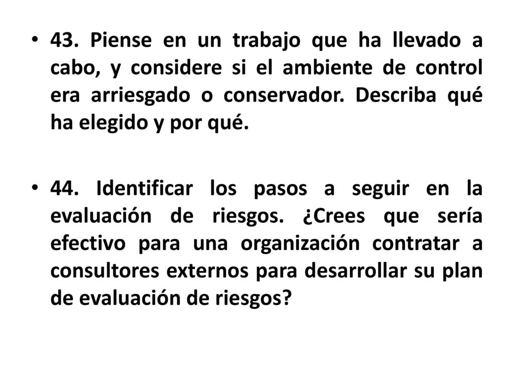 43. Piense en un trabajo que ha llevado a cabo, y considere si el ambiente de control era arriesgado o conservador. Describa qué ha elegido y por qué.
