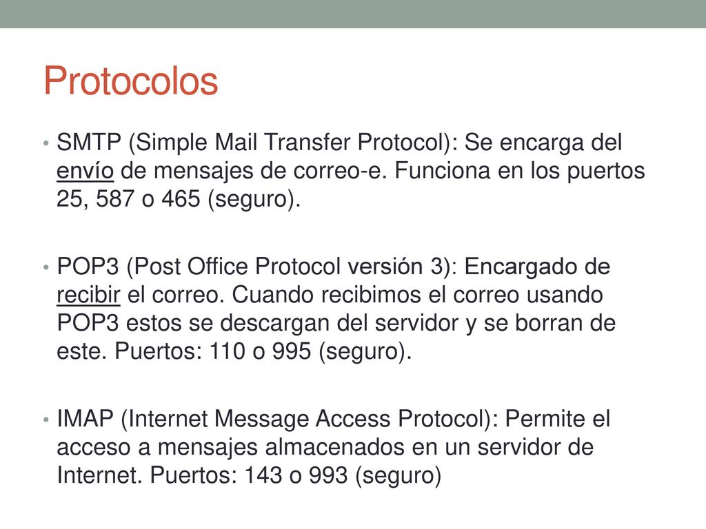 Protocolos SMTP (Simple Mail Transfer Protocol): Se encarga del envío de mensajes de correo-e. Funciona en los puertos 25, 587 o 465 (seguro).