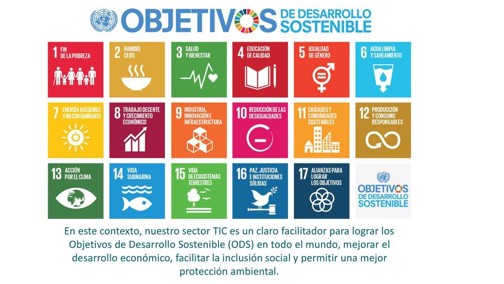 En este contexto, nuestro sector TIC es un claro facilitador para lograr los Objetivos de Desarrollo Sostenible (ODS) en todo el mundo, mejorar el desarrollo económico, facilitar la inclusión social y permitir una mejor protección ambiental.