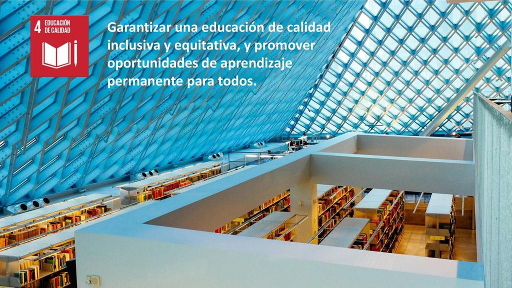 Garantizar una educación de calidad inclusiva y equitativa, y promover oportunidades de aprendizaje permanente para todos.
