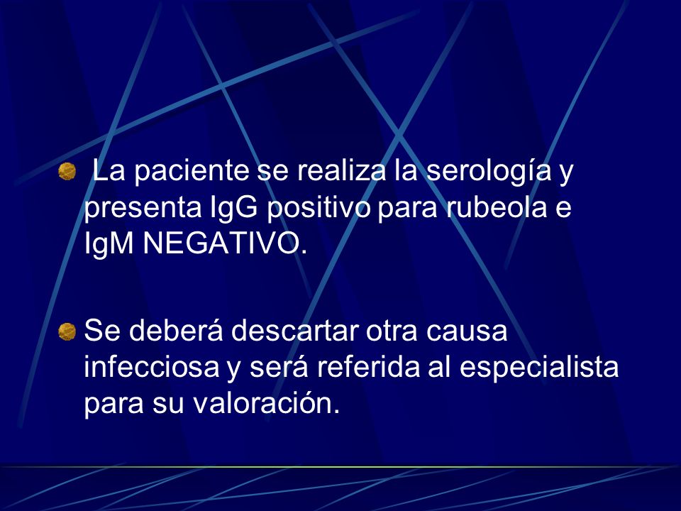 La paciente se realiza la serología y presenta IgG positivo para rubeola e IgM NEGATIVO.