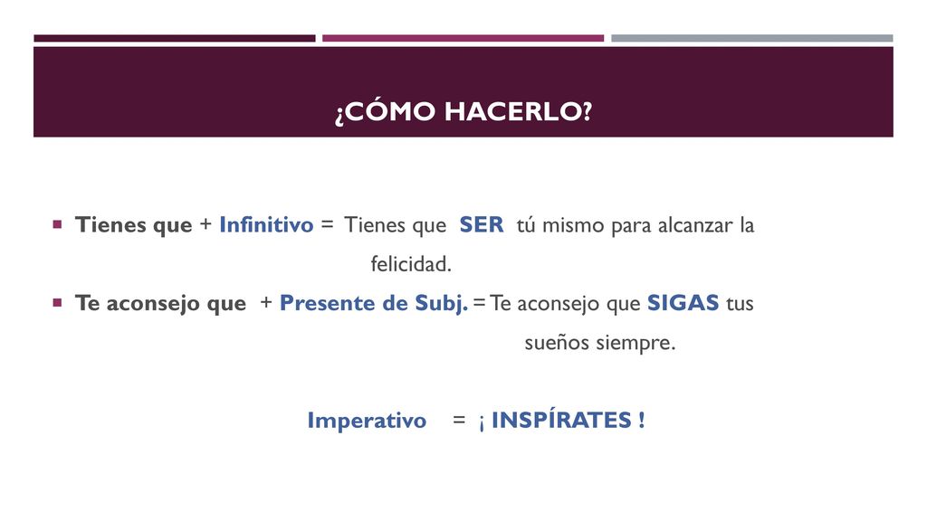 ¿Cómo hacerlo Tienes que + Infinitivo = Tienes que SER tú mismo para alcanzar la. felicidad.