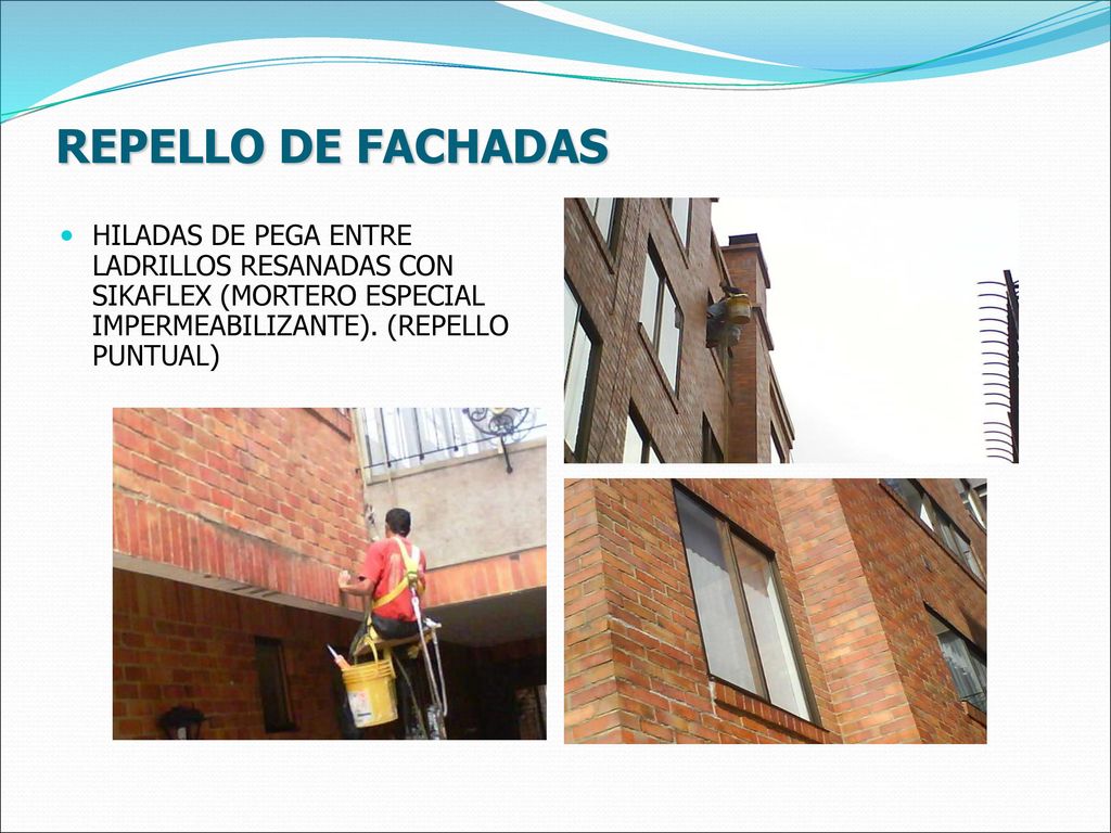 REPELLO DE FACHADAS HILADAS DE PEGA ENTRE LADRILLOS RESANADAS CON SIKAFLEX (MORTERO ESPECIAL IMPERMEABILIZANTE).