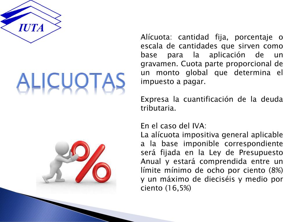 Alícuota: cantidad fija, porcentaje o escala de cantidades que sirven como base para la aplicación de un gravamen. Cuota parte proporcional de un monto global que determina el impuesto a pagar.