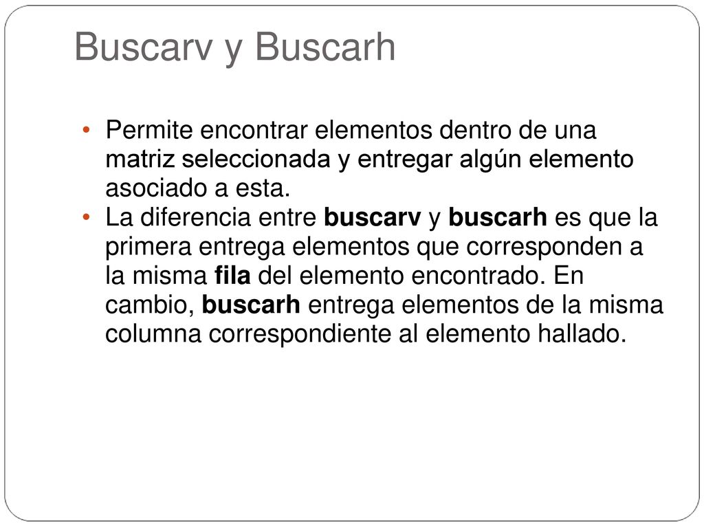 Buscarv y Buscarh Permite encontrar elementos dentro de una matriz seleccionada y entregar algún elemento asociado a esta.