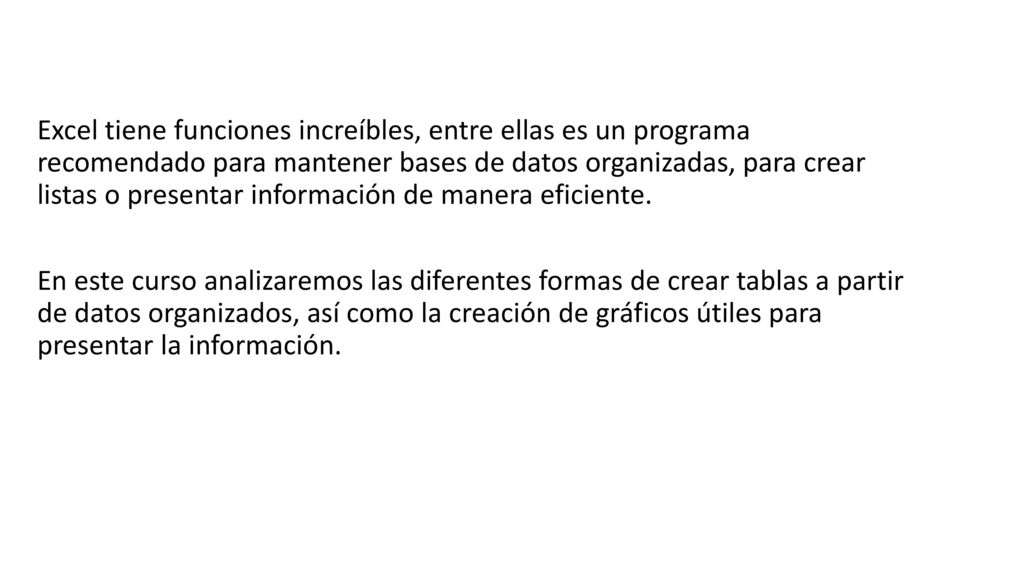 Excel tiene funciones increíbles, entre ellas es un programa recomendado para mantener bases de datos organizadas, para crear listas o presentar información de manera eficiente.
