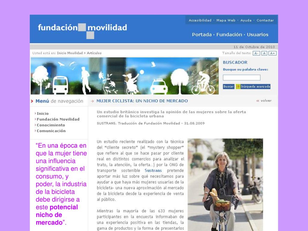 En una época en que la mujer tiene una influencia significativa en el consumo, y poder, la industria de la bicicleta debe dirigirse a este potencial nicho de mercado .