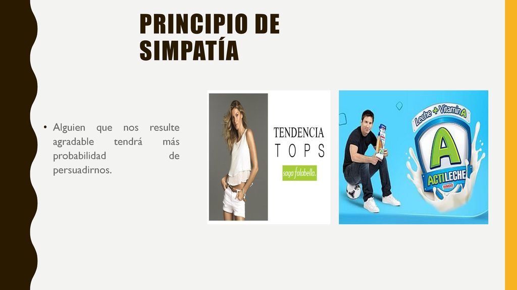 Principio de simpatía Alguien que nos resulte agradable tendrá más probabilidad de persuadirnos.