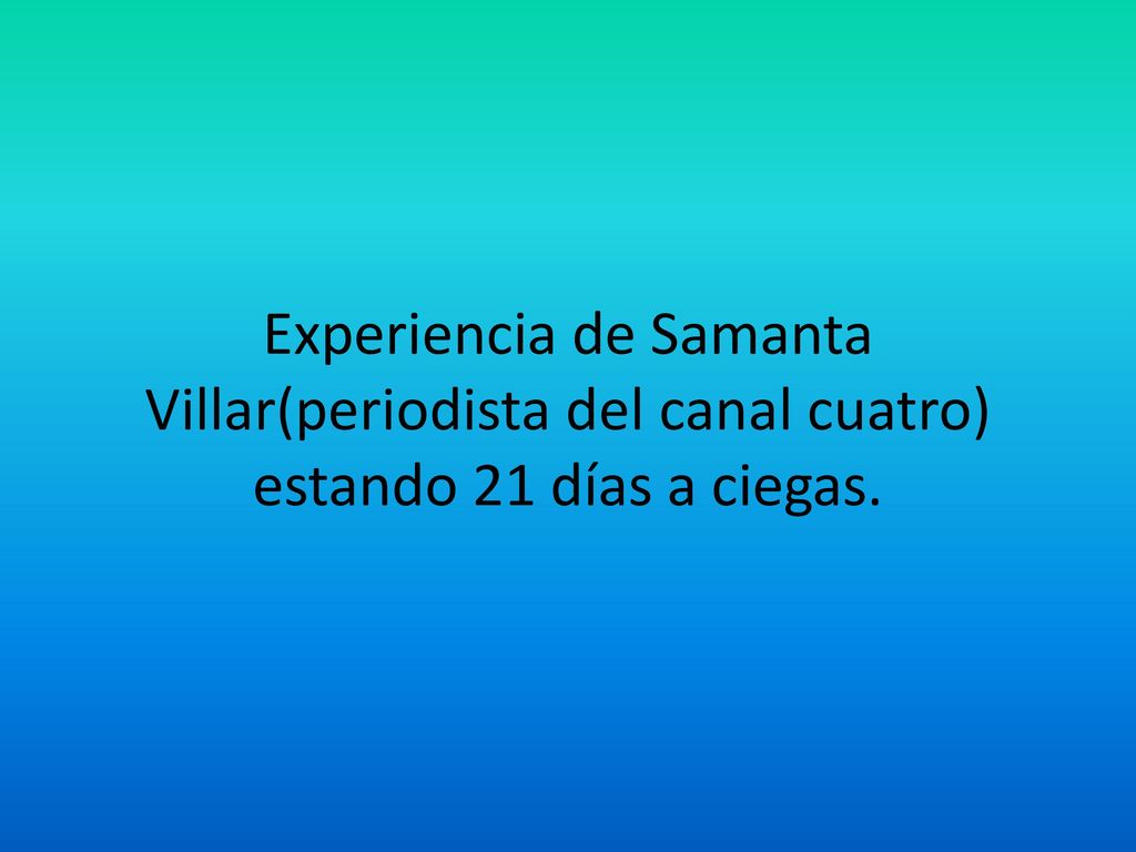Experiencia de Samanta Villar(periodista del canal cuatro) estando 21 días a ciegas.
