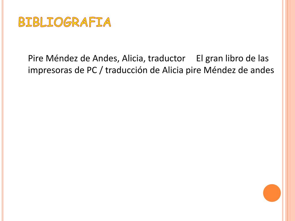 BIBLIOGRAFIA Pire Méndez de Andes, Alicia, traductor El gran libro de las impresoras de PC / traducción de Alicia pire Méndez de andes.
