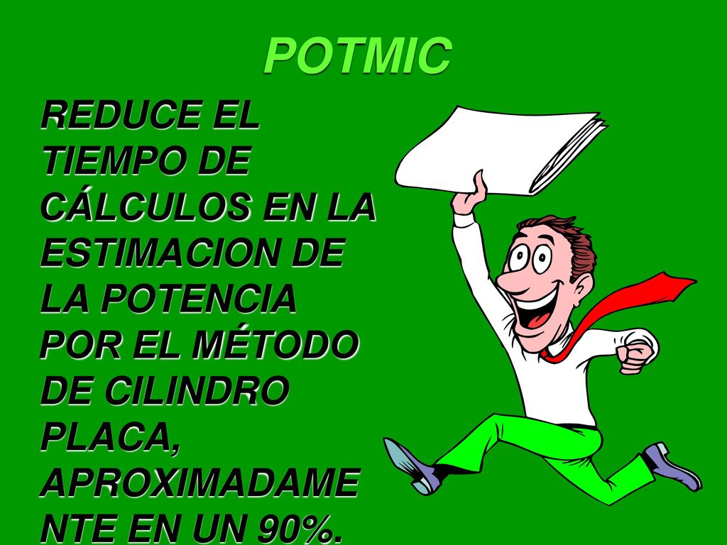 POTMIC REDUCE EL TIEMPO DE CÁLCULOS EN LA ESTIMACION DE LA POTENCIA POR EL MÉTODO DE CILINDRO PLACA, APROXIMADAMENTE EN UN 90%.