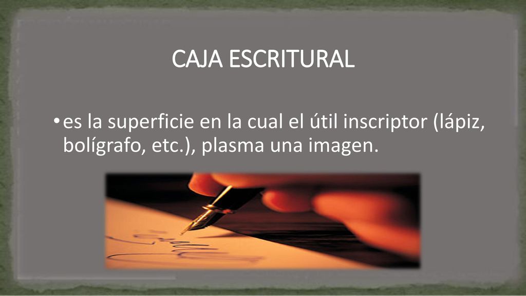 CAJA ESCRITURAL es la superficie en la cual el útil inscriptor (lápiz, bolígrafo, etc.), plasma una imagen.