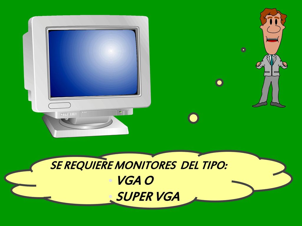 SE REQUIERE MONITORES DEL TIPO: VGA O SUPER VGA