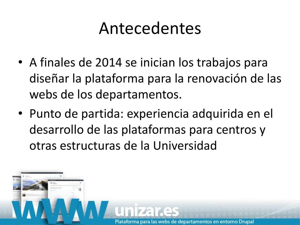 Antecedentes A finales de 2014 se inician los trabajos para diseñar la plataforma para la renovación de las webs de los departamentos.